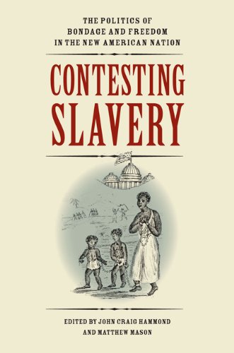 Contesting Slavery The Politics Of Bondage And Freedom In The New American Nati [Paperback]