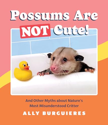 Possums Are Not Cute And Other Myths about Nature's Most Misunderstood Critter [Hardcover]