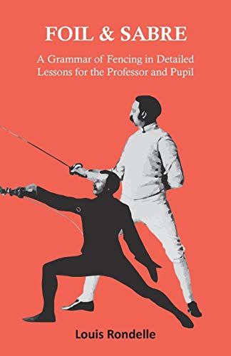 Foil And Sabre - A Grammar Of Fencing In Detailed Lessons For The Professor And  [Paperback]