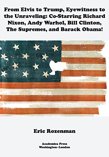 From Elvis to Trump, Eyewitness to the Unraveling Co-Starring Richard Nixon, An [Hardcover]