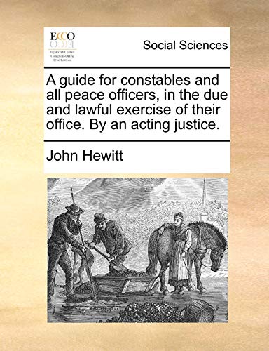 Guide for Constables and All Peace Officers, in the Due and Lawful Exercise of T [Paperback]
