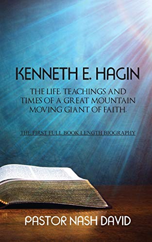 Kenneth E. Hagin The Life, Teachings and Times of a Great Mountain Moving Giant [Paperback]
