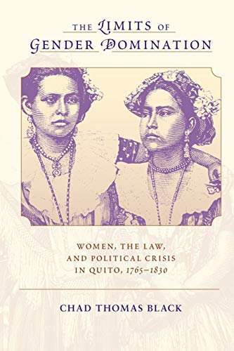 The Limits Of Gender Domination Women, The Law, And Political Crisis In Quito,  [Paperback]