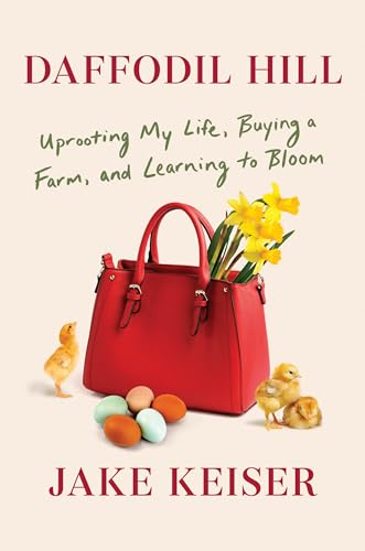 Daffodil Hill Uprooting My Life, Buying a Farm, and Learning to Bloom [Hardcover]