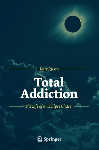 Total Addiction The Life of an Eclipse Chaser [Paperback]