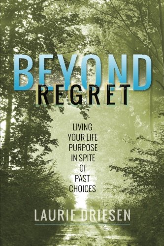 Beyond Regret Living Your Life Purpose In Spite Of Past Choices [Paperback]