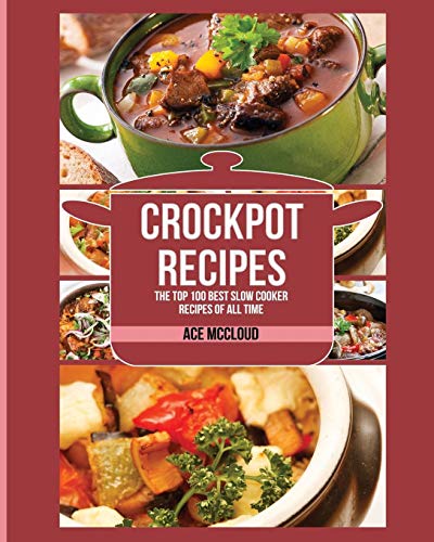 Crockpot Recipes The Top 100 Best Slow Cooker Recipes Of All Time [Paperback]