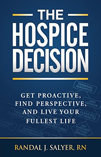 Hospice Decision  Get Proactive, Find Perspective, and Live Your Fullest Life [Paperback]