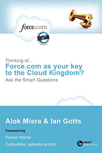 Thinking of Force Com As Your Key to the Cloud Kingdom Ask the Smart Questions [Paperback]