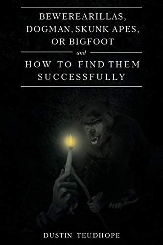 Bewerearillas, Dogman, Skunk Apes, or Bigfoot and How to Find Them Successfully [Paperback]