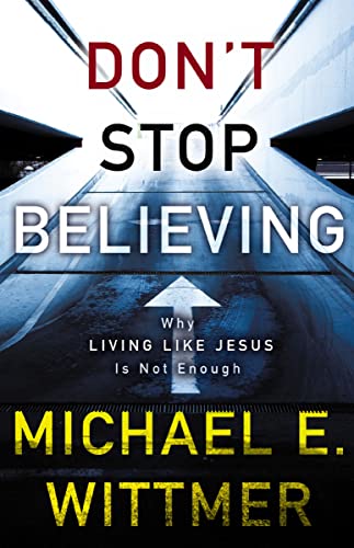Don't Stop Believing Why Living Like Jesus Is Not Enough [Paperback]
