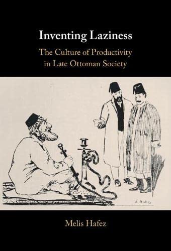 Inventing Laziness The Culture of Productivity in Late Ottoman Society [Hardcover]