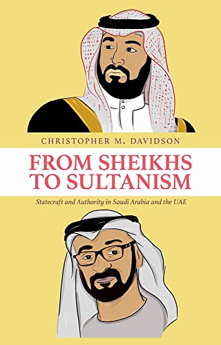 From Sheikhs to Sultanism Statecraft and Authority in Saudi Arabia and the UAE [Hardcover]
