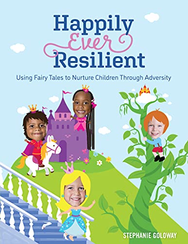Happily Ever Resilient Using Fairy Tales to Nurture Children through Adversity [Paperback]