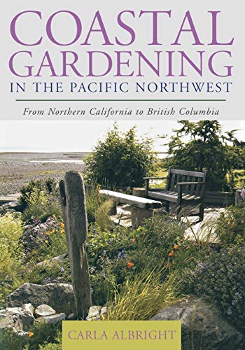 Coastal Gardening in the Pacific Northwest From Northern California to British  [Paperback]