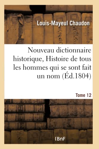 Nouveau Dictionnaire Historique, Histoire de Tous les Hommes Qui Se Sont Fait un [Paperback]
