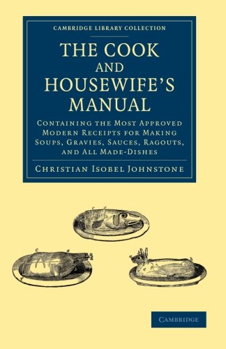 The Cook and Housewife's Manual Containing the Most Approved Modern Receipts fo [Paperback]