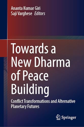Towards a New Dharma of Peace Building Conflict Transformations and Alternative [Hardcover]