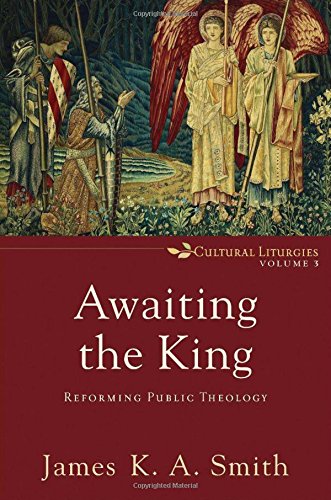 Awaiting The King Reforming Public Theology (cultural Liturgies) [Paperback]
