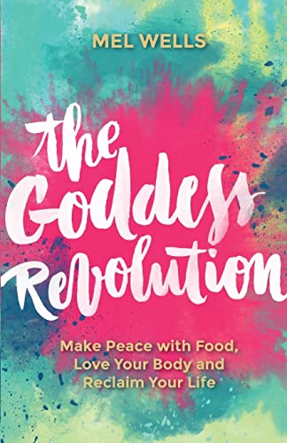 The Goddess Revolution Make Peace with Food, Love Your Body and Reclaim Your Li [Paperback]