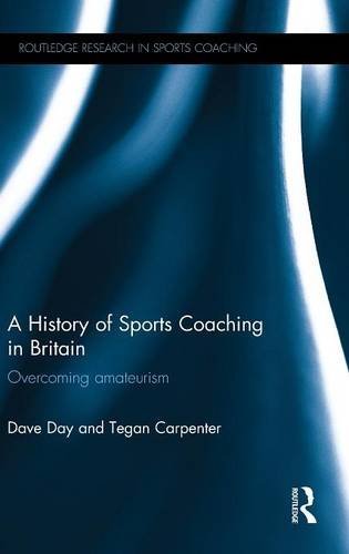 A History of Sports Coaching in Britain Overcoming Amateurism [Hardcover]