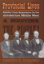 Provincial Lives Middle-Class Experience in the Antebellum Middle West [Hardcover]
