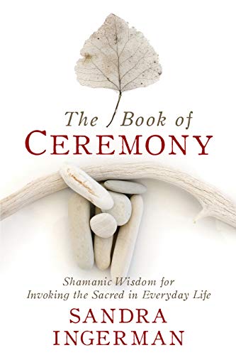 Book of Ceremony  Shamanic Wisdom for Invoking the Sacred in Everyday Life [Paperback]