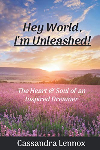 Hey World, I'm Unleashed  The Heart & Soul of an Inspired Dreamer [Paperback]