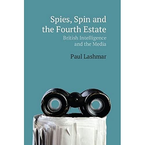 Spies, Spin and the Fourth Estate British Intelligence and the Media [Hardcover]