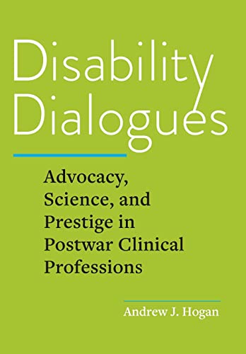 Disability Dialogues Advocacy, Science, and Prestige in Postwar Clinical Profes [Hardcover]
