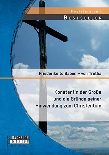 Konstantin Der Groe Und Die Grnde Seiner Hinwendung Zum Christentum (german Ed [Paperback]