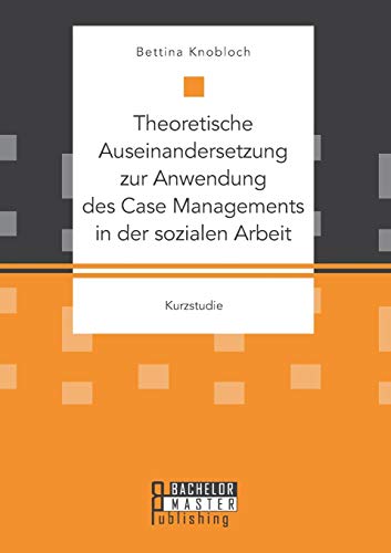 Theoretische Auseinandersetzung Zur Anwendung Des Case Managements In Der Sozial [Paperback]