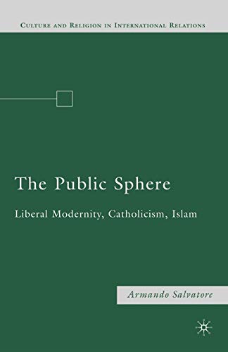 The Public Sphere Liberal Modernity, Catholicism, Islam [Paperback]