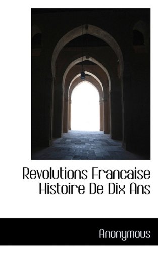 Revolutions Francaise Histoire de Dix Ans [Paperback]
