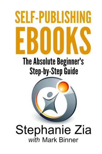 Self-Publishing Ebooks The Absolute Beginner's Step-By-Step Guide [Paperback]