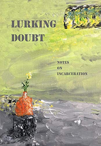 Lurking Doubt  Notes on Incarceration [Hardcover]