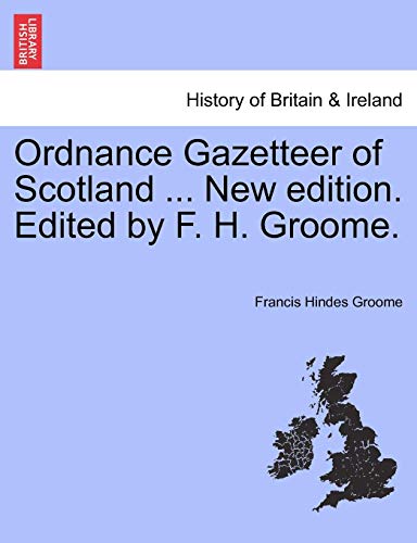 Ordnance Gazetteer Of Scotland ... New Edition. Edited By F. H. Groome. [Paperback]