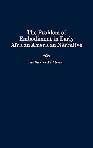 The Problem of Embodiment in Early African American Narrative [Hardcover]