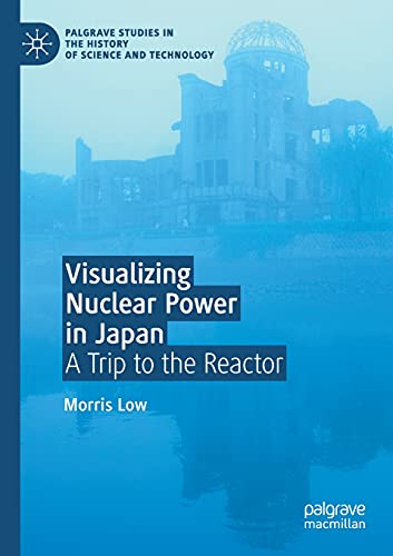 Visualizing Nuclear Power in Japan A Trip to the Reactor [Paperback]