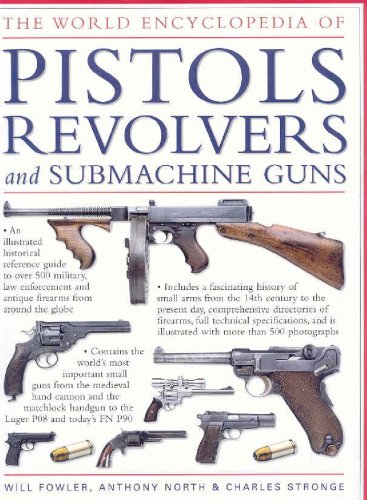 The World Encyclopedia of Pistols, Revolvers &amp Submachine Guns An Illustrat [Hardcover]