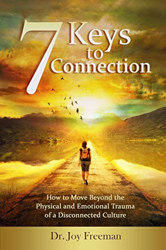 7 Keys to Connection  How to Move Beyond the Physical and Emotional Trauma of a [Paperback]