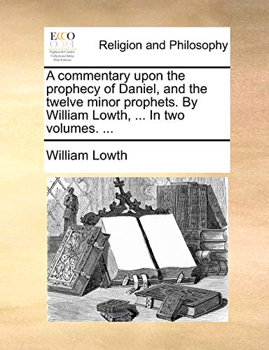 A Commentary Upon The Prophecy Of Daniel, And The Twelve Minor Prophets. By Will [Paperback]