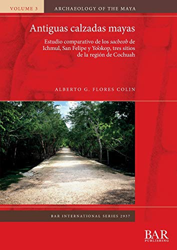 Antiguas Calzadas Mayas  Estudio Comparativo de Los Sacbeob de Ichmul, San Feli [Paperback]