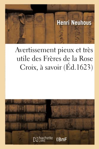 Avertissement Pieux et Tres Utile des Freres de la Rose Croix, a Savoir (Ed. 162 [Paperback]