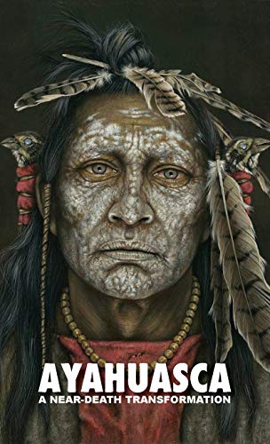 Ayahuasca  A near-Death Transformation - with a Detailed Ceremony and Integrati [Hardcover]