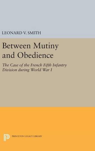 Between Mutiny and Obedience The Case of the French Fifth Infantry Division dur [Hardcover]