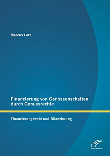 Finanzierung Von Genossenschaften Durch Genussrechte Finanzierungswahl Und Bila [Paperback]