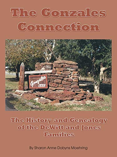 Gonzales Connection  The History and Genealogy of the Dewitt and Jones Families [Paperback]