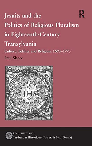 Jesuits and the Politics of Religious Pluralism in Eighteenth-Century Transylvan [Hardcover]