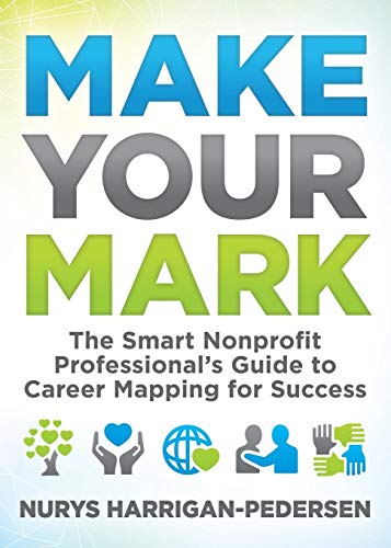 Make Your Mark The Smart Nonprofit Professionals Guide to Career Mapping for S [Paperback]